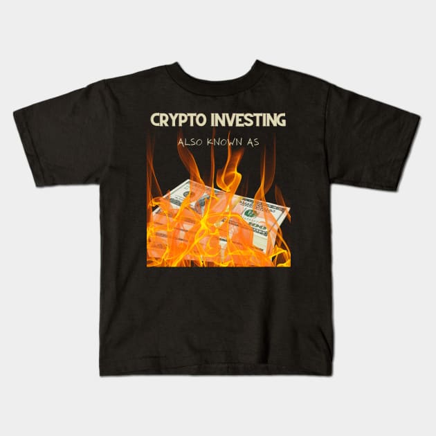 INVESTING IN CRYPTO, AKA BURNING MONEY Kids T-Shirt by DD Ventures